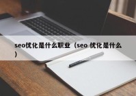 seo优化是什么职业（seo 优化是什么）