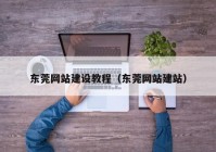 东莞网站建设教程（东莞网站建站）